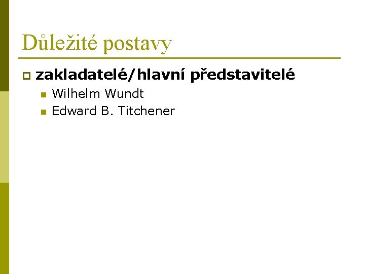 Důležité postavy p zakladatelé/hlavní představitelé n n Wilhelm Wundt Edward B. Titchener 