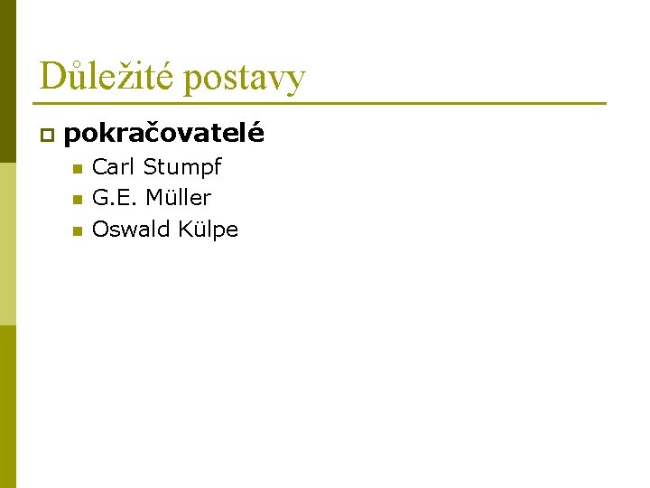 Důležité postavy p pokračovatelé n n n Carl Stumpf G. E. Müller Oswald Külpe