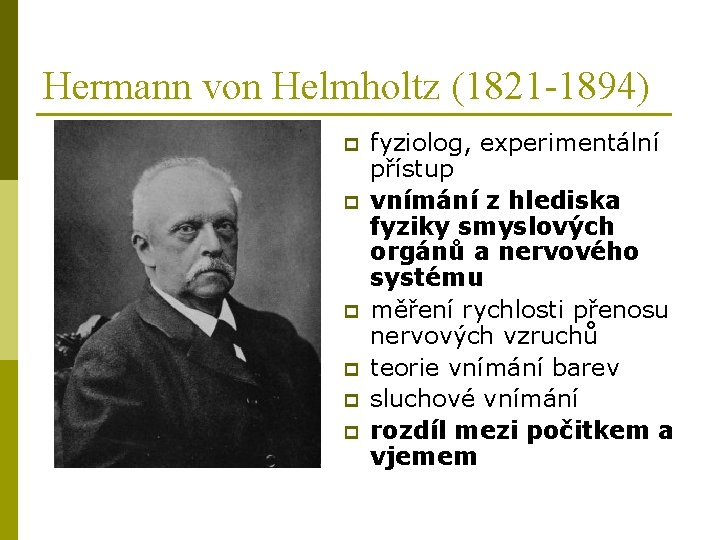Hermann von Helmholtz (1821 -1894) p p p fyziolog, experimentální přístup vnímání z hlediska
