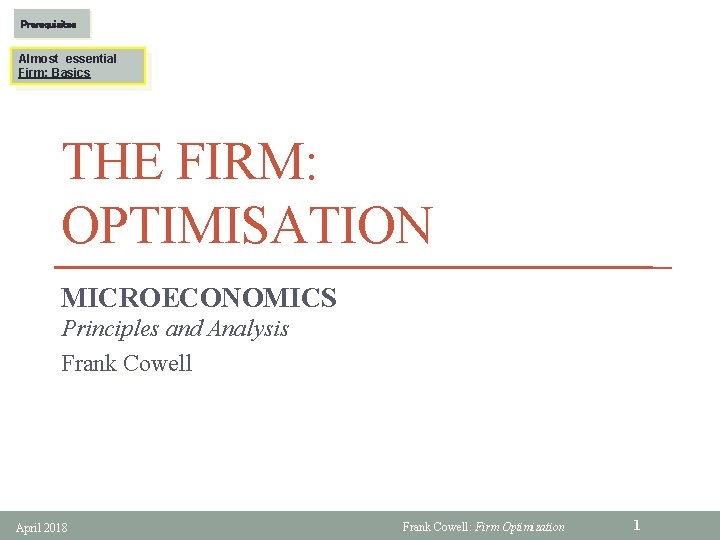 Prerequisites Almost essential Firm: Basics THE FIRM: OPTIMISATION MICROECONOMICS Principles and Analysis Frank Cowell