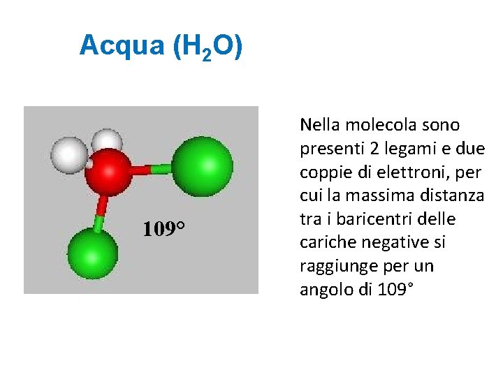 Acqua (H 2 O) 109° Nella molecola sono presenti 2 legami e due coppie