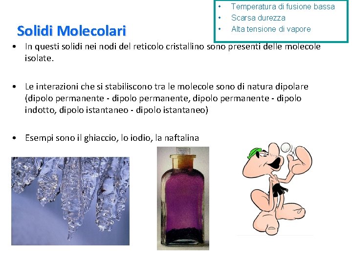 Solidi Molecolari • • • Temperatura di fusione bassa Scarsa durezza Alta tensione di