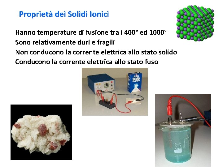 Proprietà dei Solidi Ionici Hanno temperature di fusione tra i 400° ed 1000° Sono