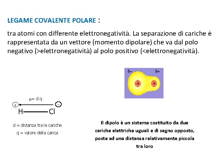 LEGAME COVALENTE POLARE : tra atomi con differente elettronegatività. La separazione di cariche è