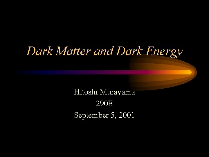 Dark Matter and Dark Energy Hitoshi Murayama 290 E September 5, 2001 