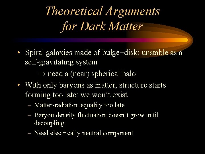 Theoretical Arguments for Dark Matter • Spiral galaxies made of bulge+disk: unstable as a