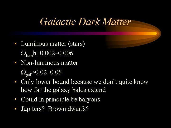 Galactic Dark Matter • Luminous matter (stars) Wlumh=0. 002– 0. 006 • Non-luminous matter