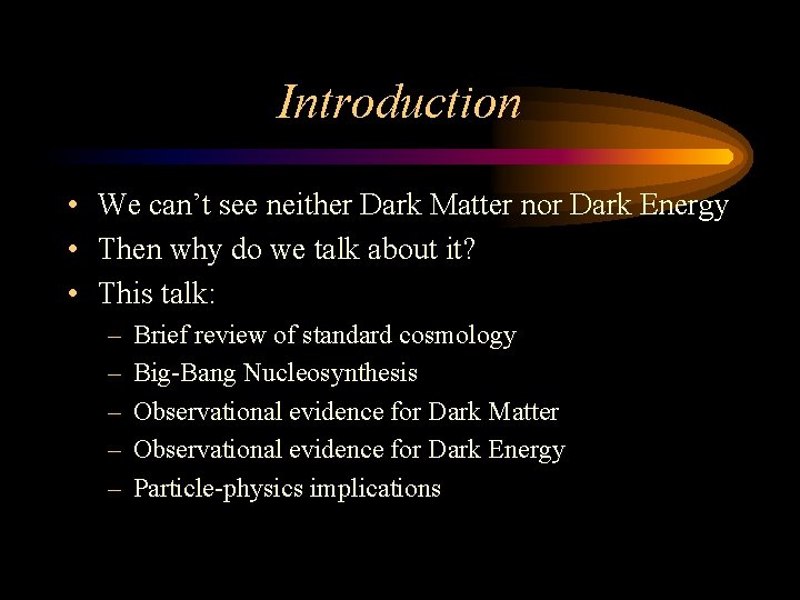 Introduction • We can’t see neither Dark Matter nor Dark Energy • Then why