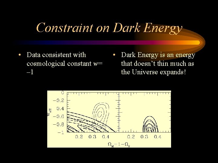 Constraint on Dark Energy • Data consistent with cosmological constant w= – 1 •