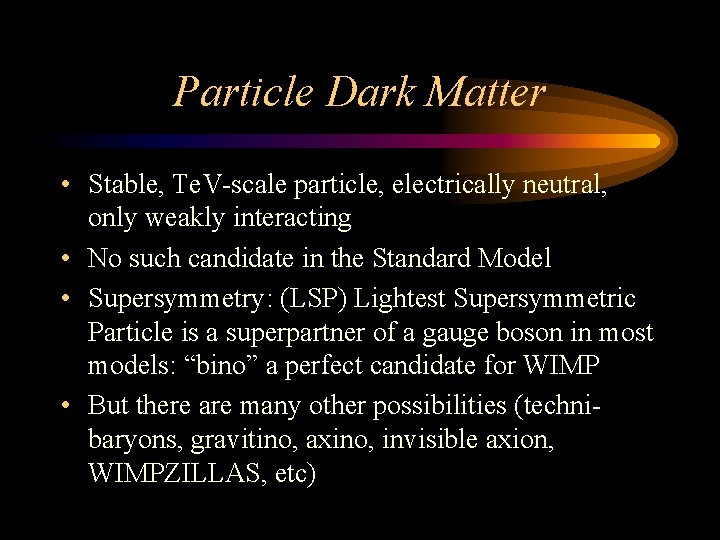 Particle Dark Matter • Stable, Te. V-scale particle, electrically neutral, only weakly interacting •