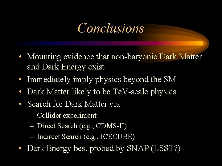 Conclusions • Mounting evidence that non-baryonic Dark Matter and Dark Energy exist • Immediately