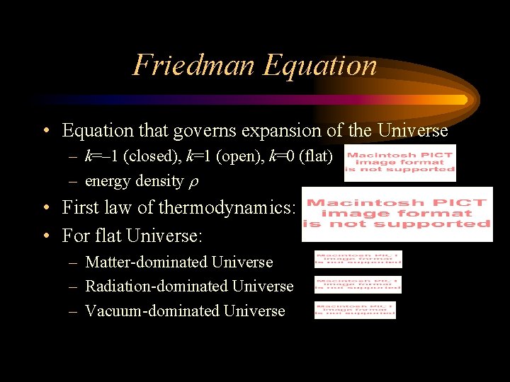 Friedman Equation • Equation that governs expansion of the Universe – k=– 1 (closed),