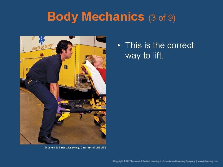 Body Mechanics (3 of 9) • This is the correct way to lift. ©