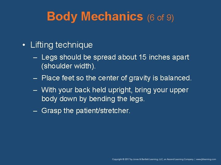 Body Mechanics (6 of 9) • Lifting technique – Legs should be spread about