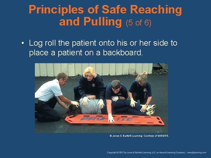 Principles of Safe Reaching and Pulling (5 of 6) • Log roll the patient