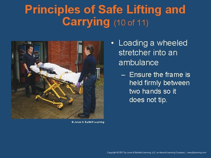 Principles of Safe Lifting and Carrying (10 of 11) • Loading a wheeled stretcher