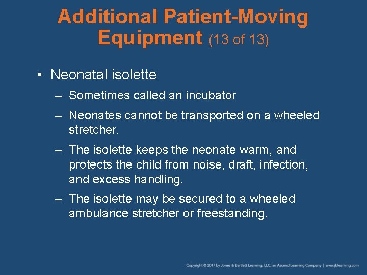 Additional Patient-Moving Equipment (13 of 13) • Neonatal isolette – Sometimes called an incubator