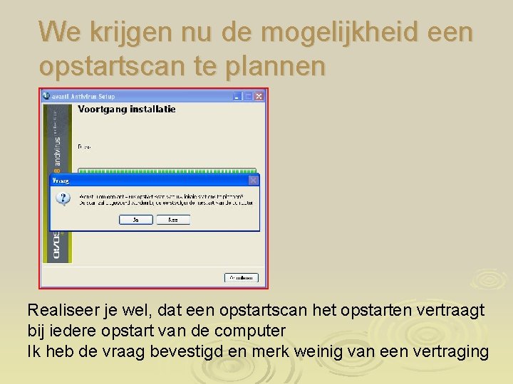 We krijgen nu de mogelijkheid een opstartscan te plannen Realiseer je wel, dat een