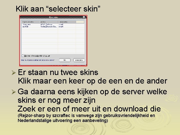 Klik aan “selecteer skin” Ø Er staan nu twee skins Klik maar een keer
