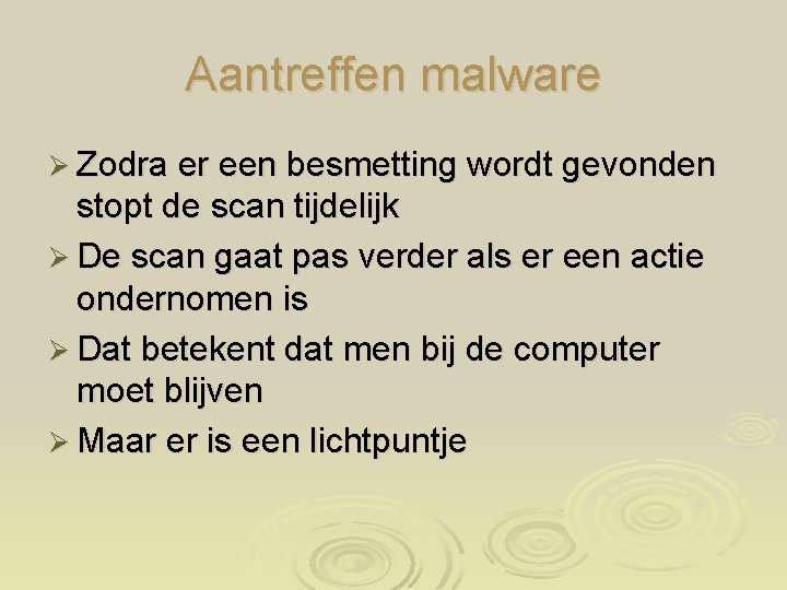 Aantreffen malware Ø Zodra er een besmetting wordt gevonden stopt de scan tijdelijk Ø