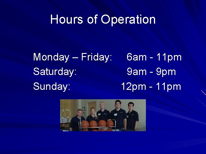 Hours of Operation Monday – Friday: 6 am - 11 pm Saturday: 9 am