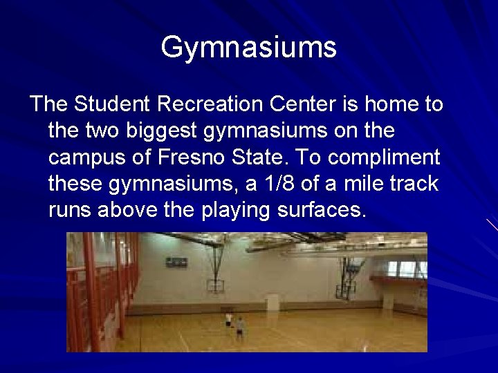 Gymnasiums The Student Recreation Center is home to the two biggest gymnasiums on the