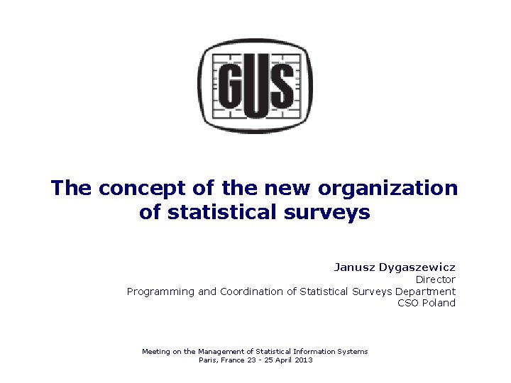 The concept of the new organization of statistical surveys Janusz Dygaszewicz Director Programming and The concept of the new organization of statistical surveys Janusz Dygaszewicz Director Programming and