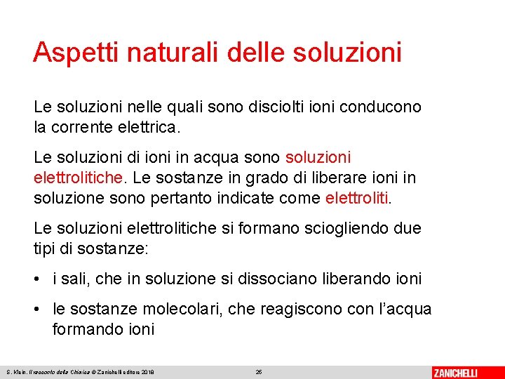 Aspetti naturali delle soluzioni Le soluzioni nelle quali sono disciolti ioni conducono la corrente