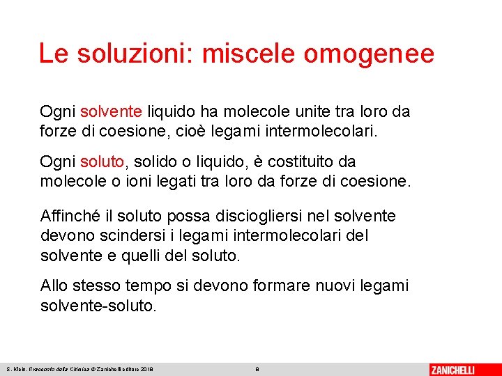 Le soluzioni: miscele omogenee Ogni solvente liquido ha molecole unite tra loro da forze