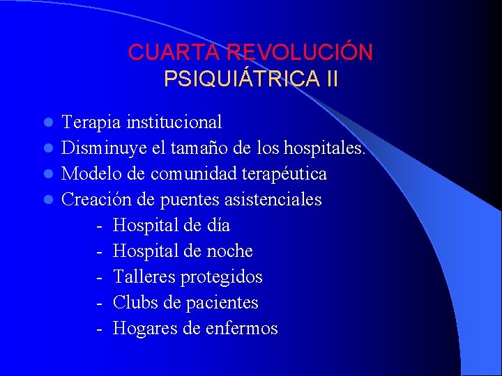 CUARTA REVOLUCIÓN PSIQUIÁTRICA II Terapia institucional l Disminuye el tamaño de los hospitales. l CUARTA REVOLUCIÓN PSIQUIÁTRICA II Terapia institucional l Disminuye el tamaño de los hospitales. l
