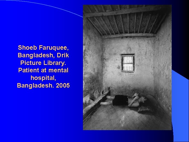 Shoeb Faruquee, Bangladesh, Drik Picture Library. Patient at mental hospital, Bangladesh. 2005 Shoeb Faruquee, Bangladesh, Drik Picture Library. Patient at mental hospital, Bangladesh. 2005