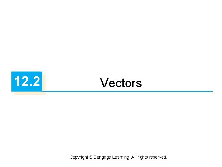 12. 2 Vectors Copyright © Cengage Learning. All rights reserved. 12. 2 Vectors Copyright © Cengage Learning. All rights reserved.