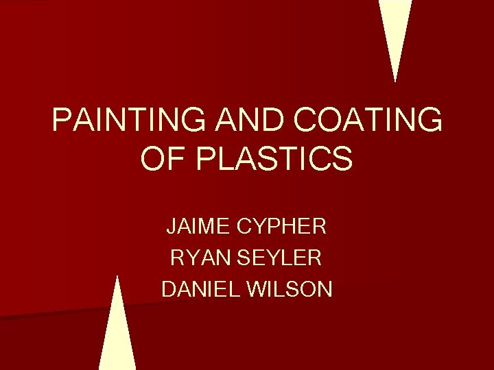 PAINTING AND COATING OF PLASTICS JAIME CYPHER RYAN SEYLER DANIEL WILSON 