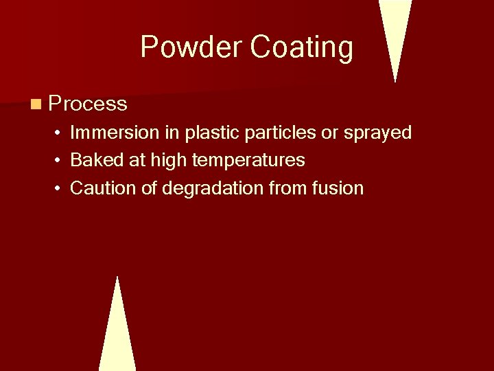 Powder Coating n Process • Immersion in plastic particles or sprayed • Baked at
