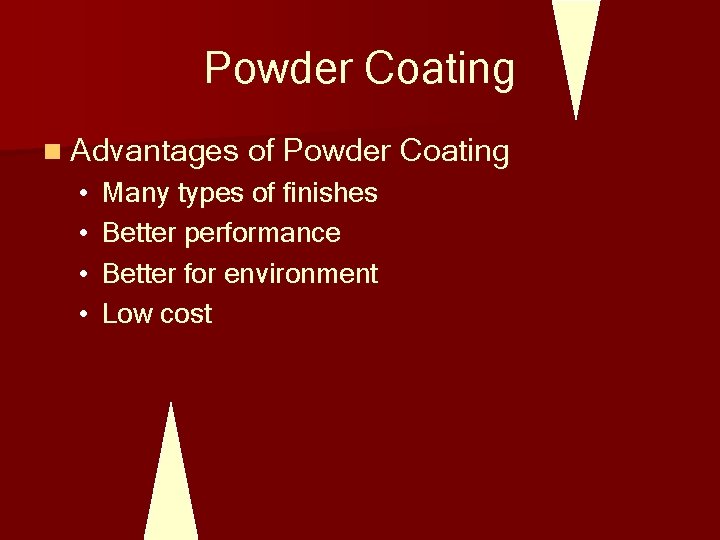 Powder Coating n Advantages of Powder Coating • • Many types of finishes Better