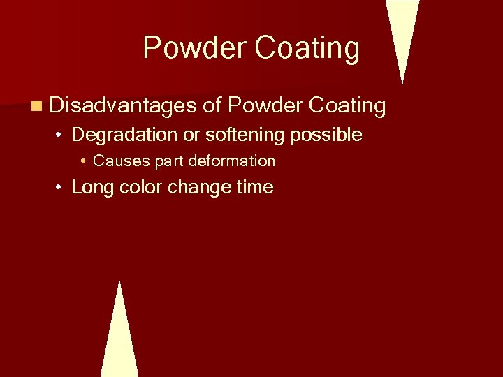 Powder Coating n Disadvantages of Powder Coating • Degradation or softening possible • Causes