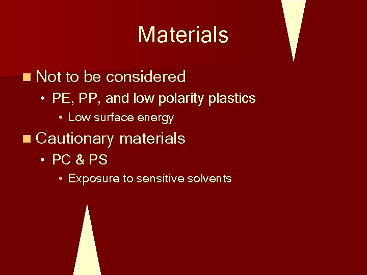 Materials n Not to be considered • PE, PP, and low polarity plastics •