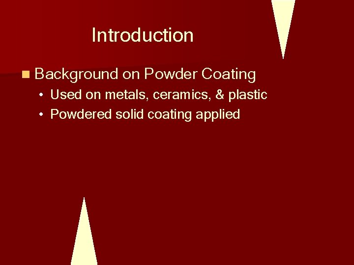 Introduction n Background on Powder Coating • Used on metals, ceramics, & plastic •