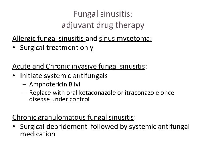 Fungal sinusitis: adjuvant drug therapy Allergic fungal sinusitis and sinus mycetoma: • Surgical treatment Fungal sinusitis: adjuvant drug therapy Allergic fungal sinusitis and sinus mycetoma: • Surgical treatment