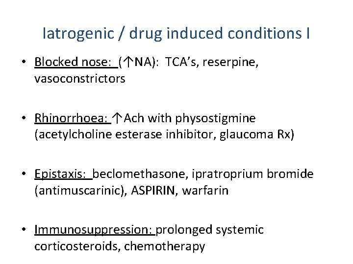 Iatrogenic / drug induced conditions I • Blocked nose: (↑NA): TCA’s, reserpine, vasoconstrictors • Iatrogenic / drug induced conditions I • Blocked nose: (↑NA): TCA’s, reserpine, vasoconstrictors •