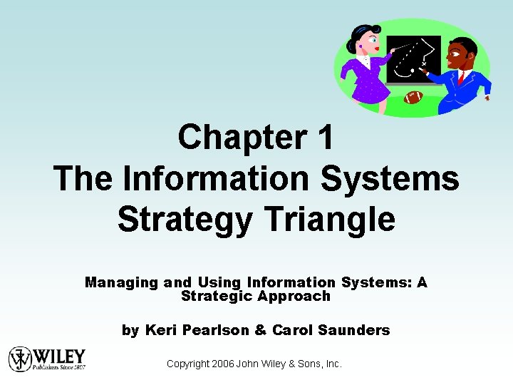 Chapter 1 The Information Systems Strategy Triangle Managing and Using Information Systems: A Strategic