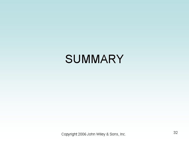 SUMMARY Copyright 2006 John Wiley & Sons, Inc. 32 SUMMARY Copyright 2006 John Wiley & Sons, Inc. 32