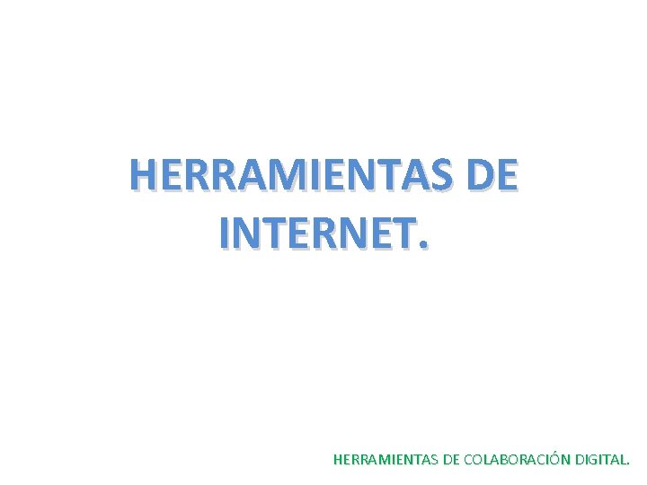 HERRAMIENTAS DE INTERNET. HERRAMIENTAS DE COLABORACIÓN DIGITAL. 