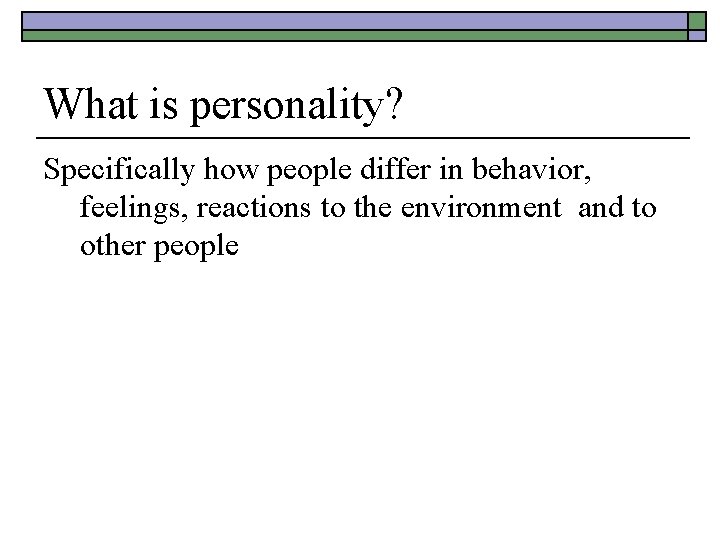 What is personality? Specifically how people differ in behavior, feelings, reactions to the environment