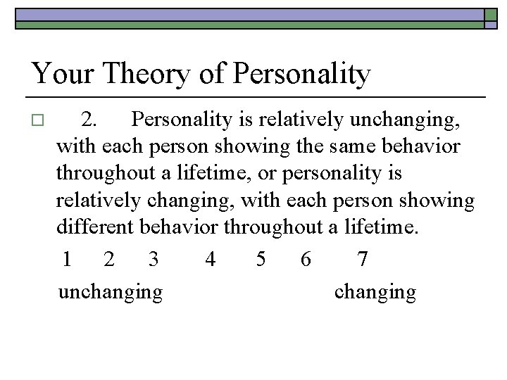 Your Theory of Personality o 2. Personality is relatively unchanging, with each person showing