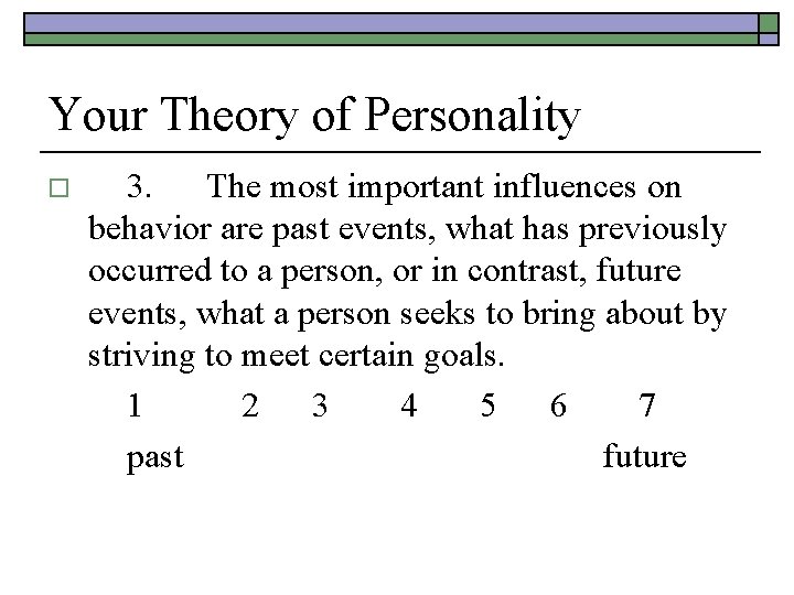 Your Theory of Personality o 3. The most important influences on behavior are past