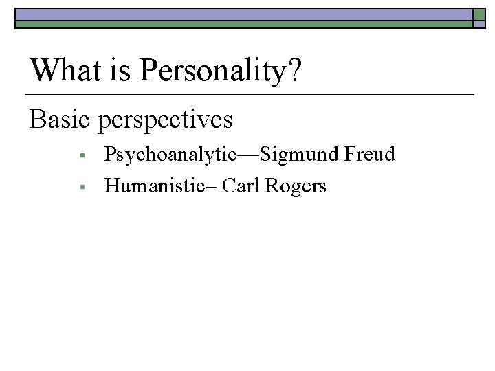 What is Personality? Basic perspectives § § Psychoanalytic—Sigmund Freud Humanistic– Carl Rogers 