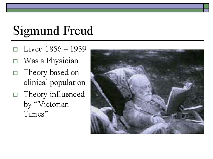 Sigmund Freud o o Lived 1856 – 1939 Was a Physician Theory based on