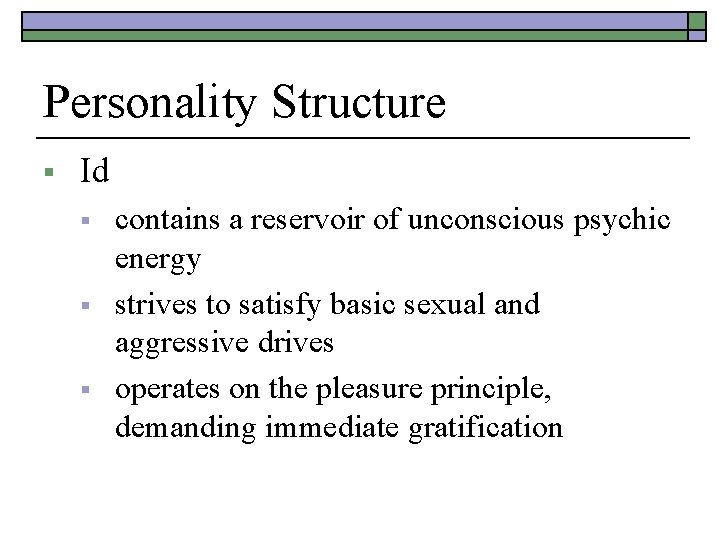 Personality Structure § Id § § § contains a reservoir of unconscious psychic energy