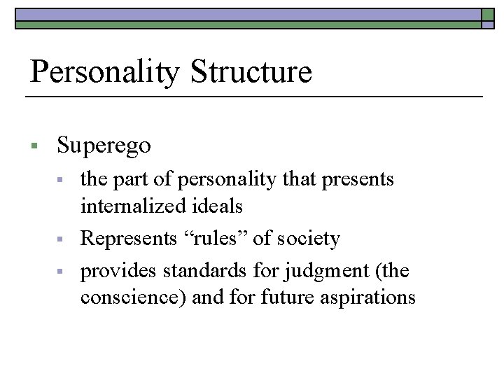 Personality Structure § Superego § § § the part of personality that presents internalized